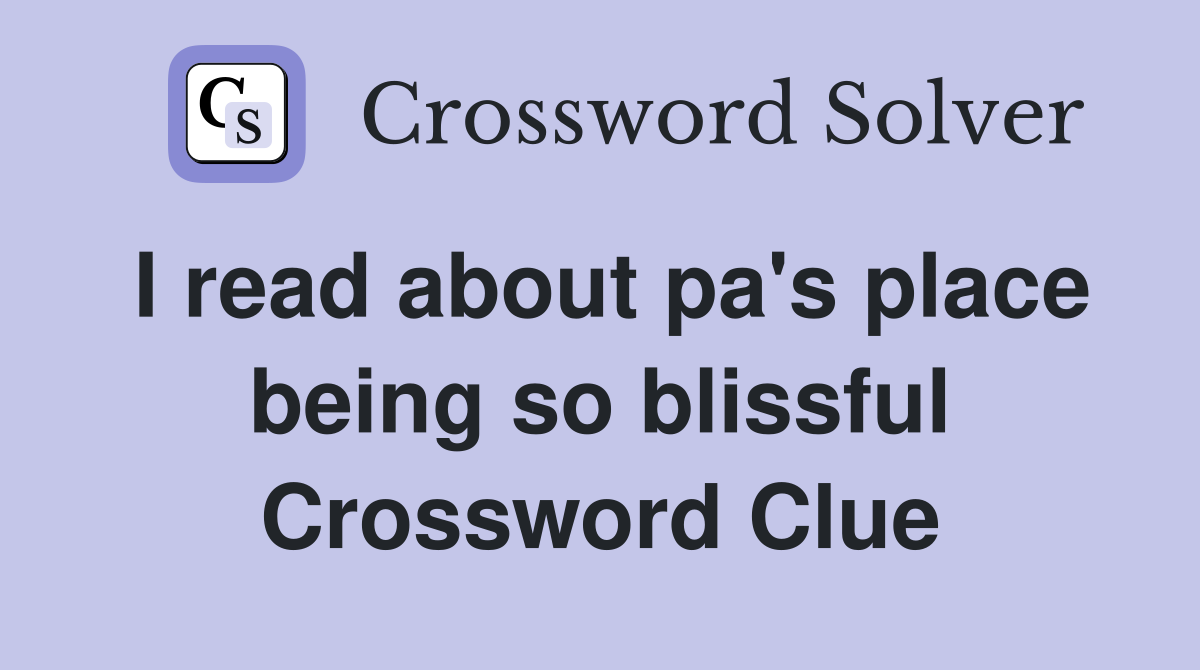 I read about pa's place being so blissful Crossword Clue