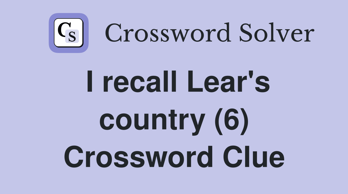 I recall Lear's country (6) Crossword Clue