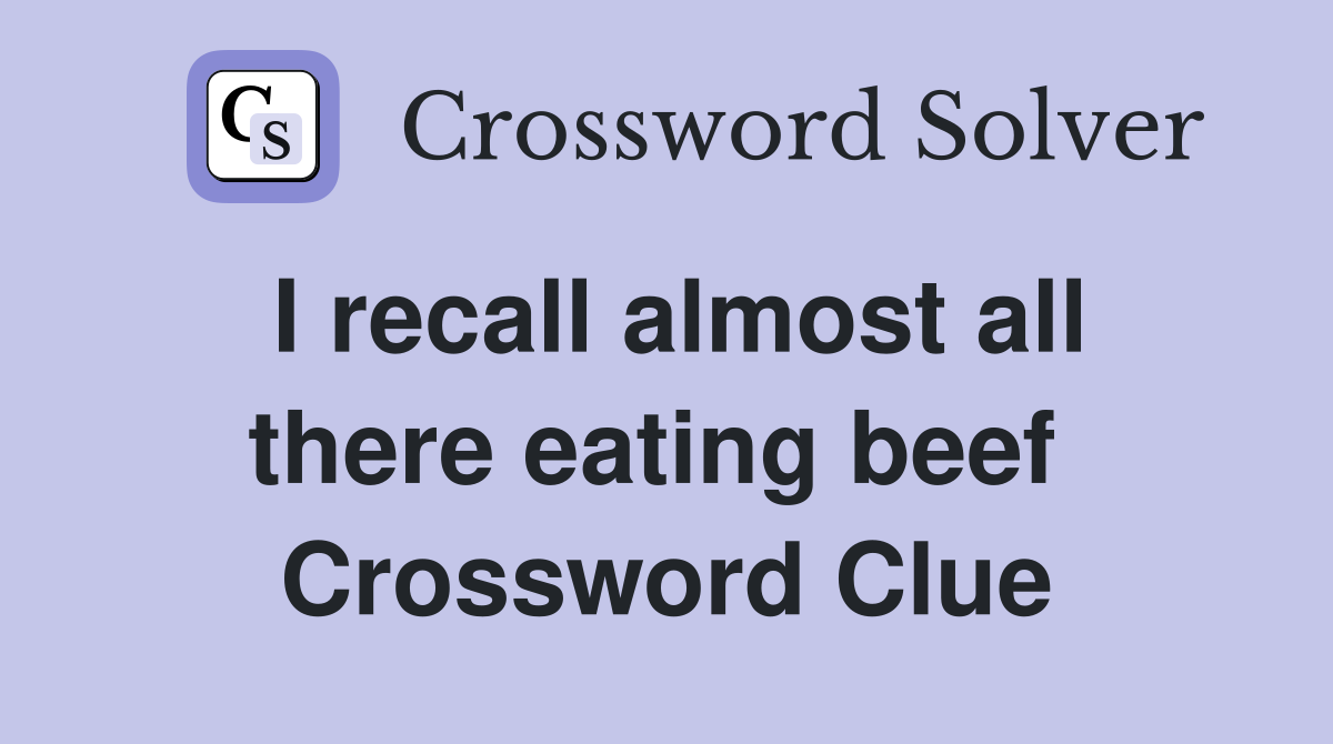 I recall almost all there eating beef  Crossword Clue