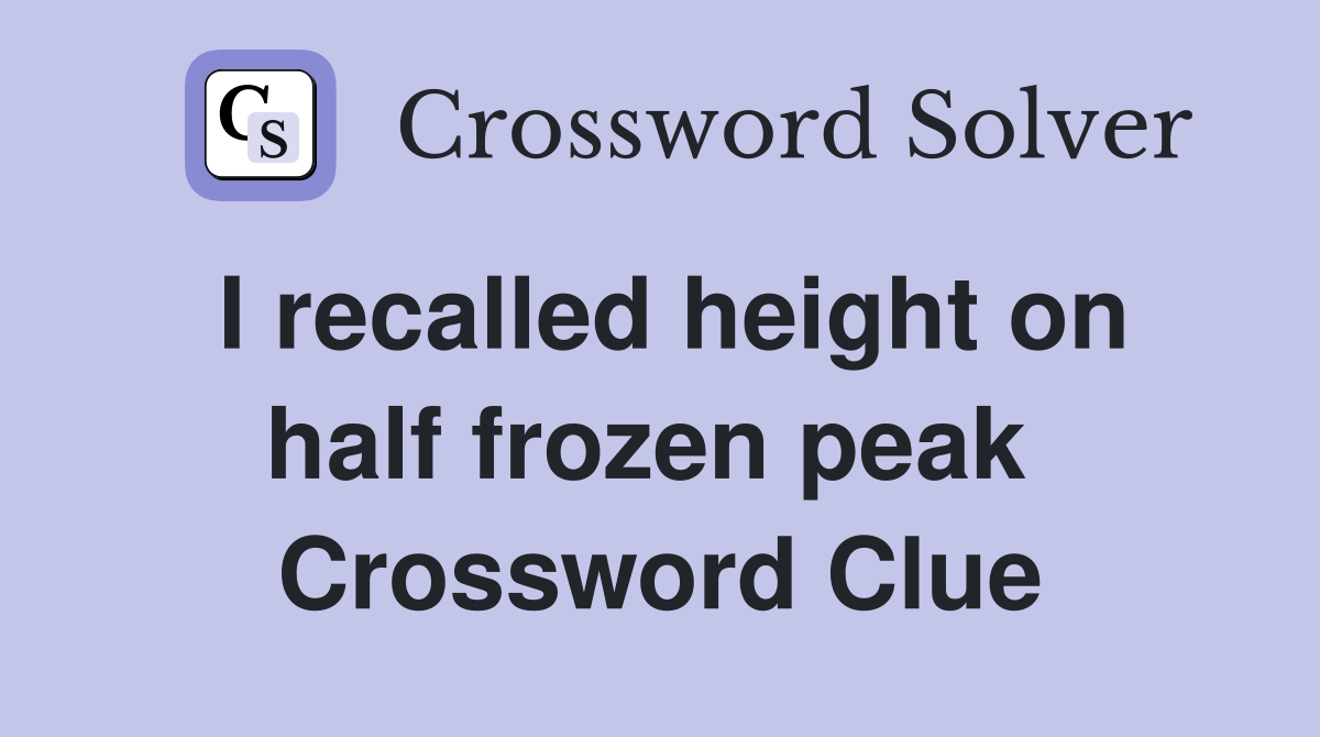 I recalled height on half frozen peak  Crossword Clue
