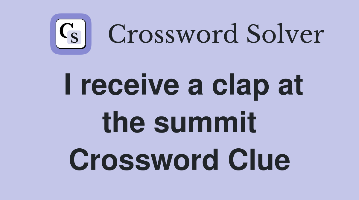 I receive a clap at the summit Crossword Clue