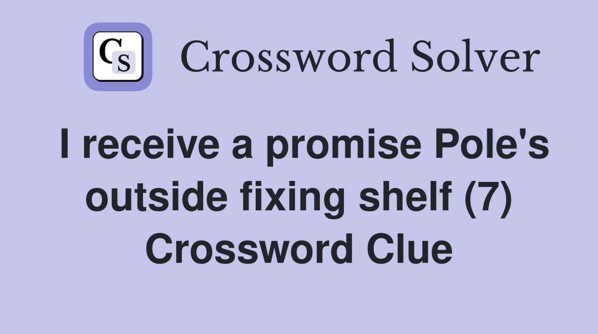 I receive a promise Pole's outside fixing shelf (7) Crossword Clue