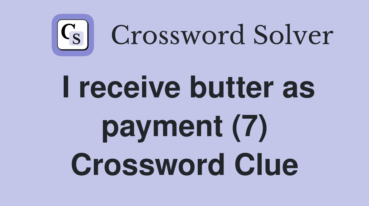 I receive butter as payment (7) Crossword Clue