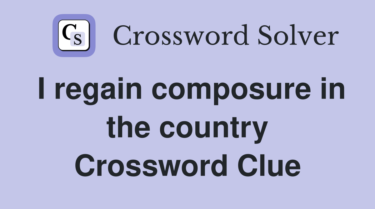 I regain composure in the country Crossword Clue