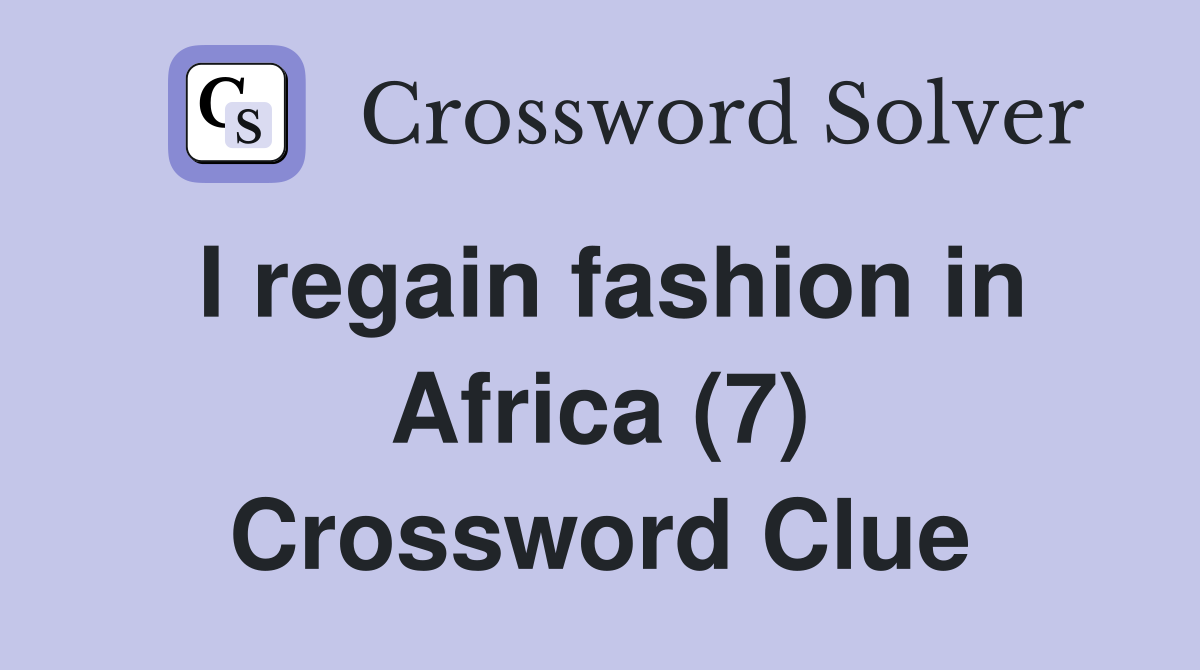 I regain fashion in Africa (7) Crossword Clue