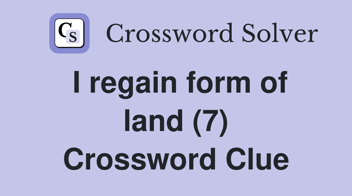 I regain form of land (7) Crossword Clue