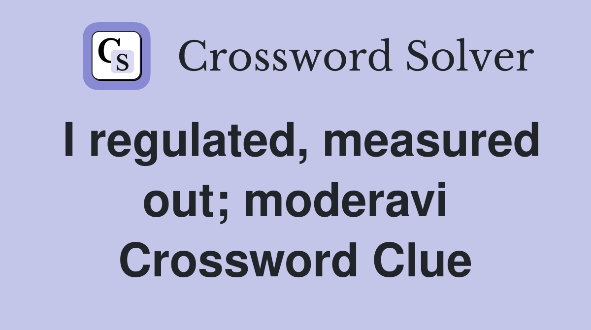 I regulated, measured out; moderavi Crossword Clue
