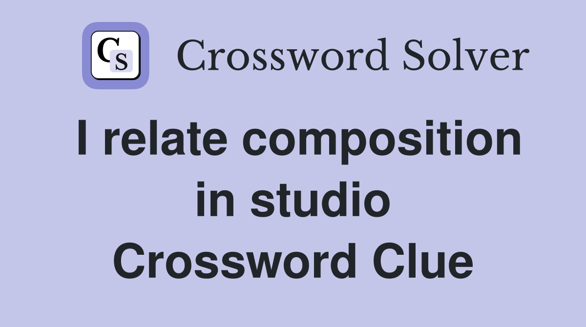 I relate composition in studio Crossword Clue