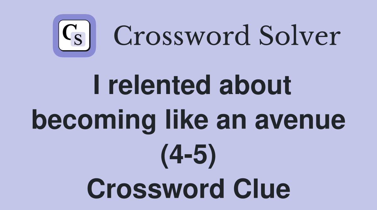 I relented about becoming like an avenue (4-5) Crossword Clue