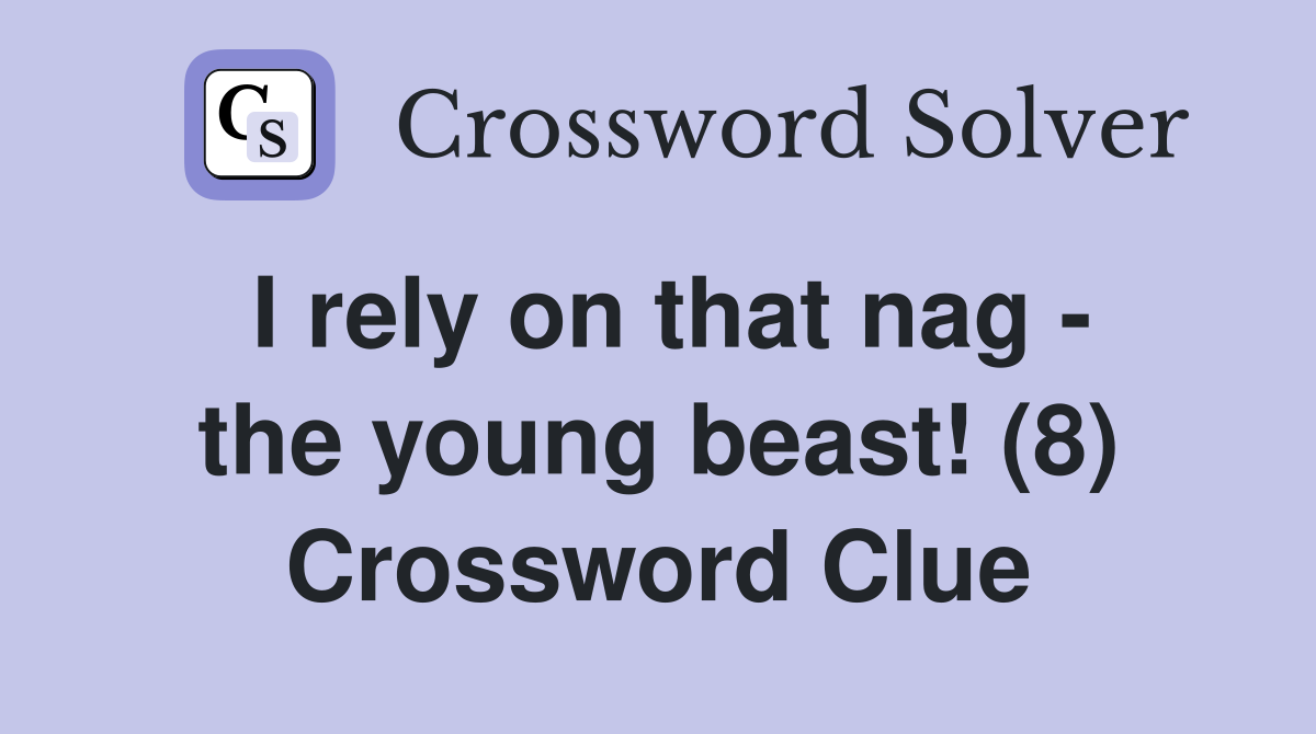 I rely on that nag - the young beast! (8) Crossword Clue