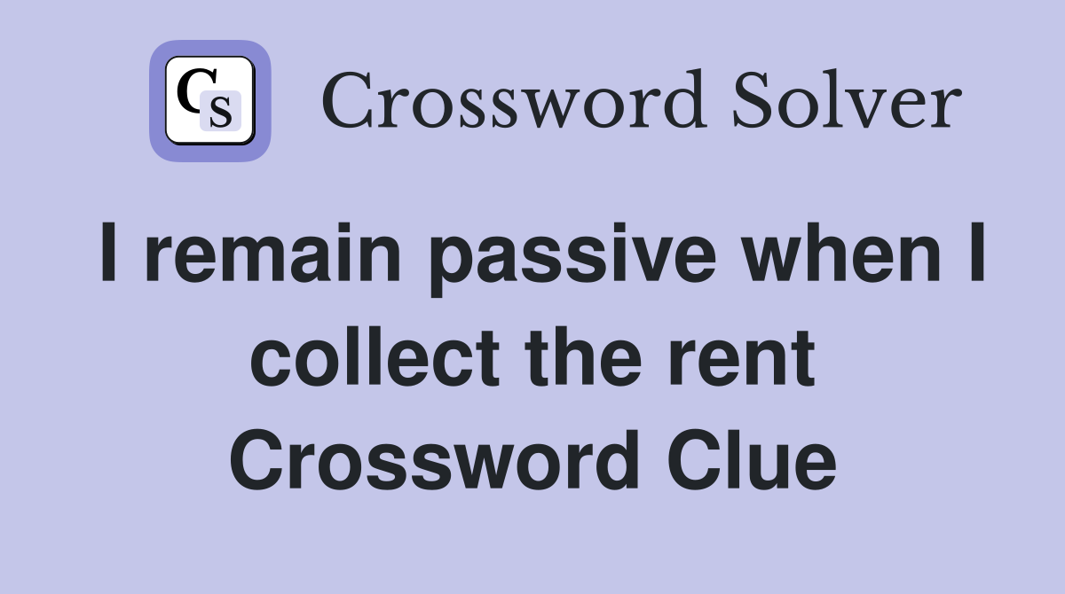 I remain passive when I collect the rent Crossword Clue
