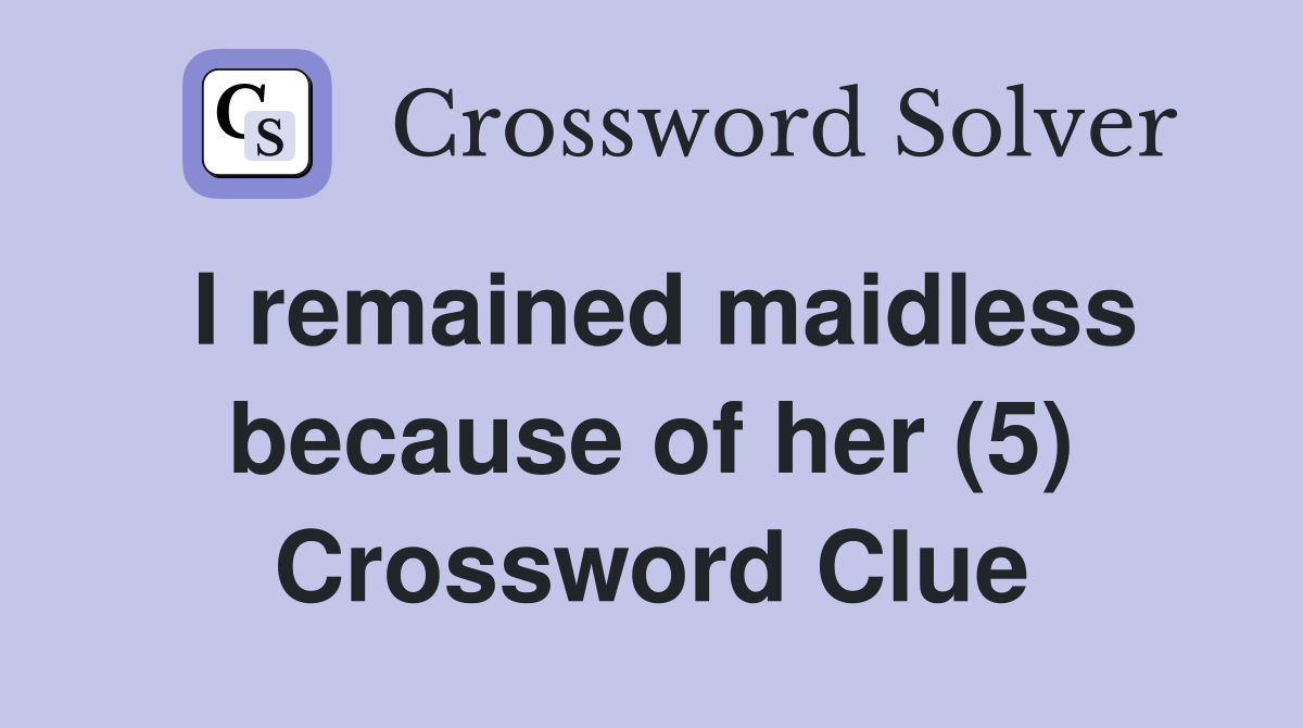 I remained maidless because of her (5) Crossword Clue
