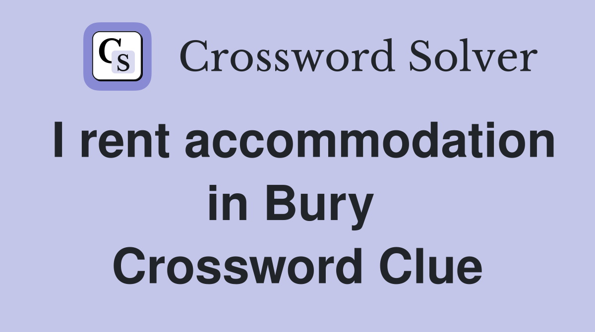 I rent accommodation in Bury  Crossword Clue