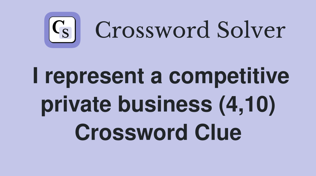 I represent a competitive private business (4,10) Crossword Clue