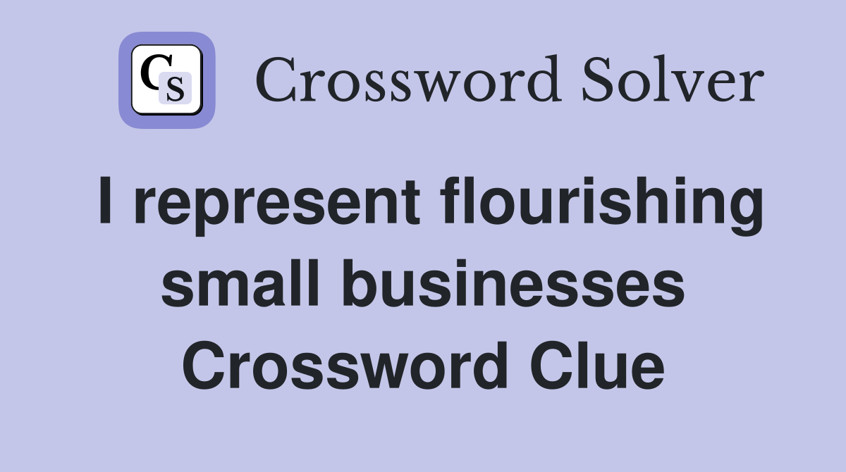 I represent flourishing small businesses Crossword Clue