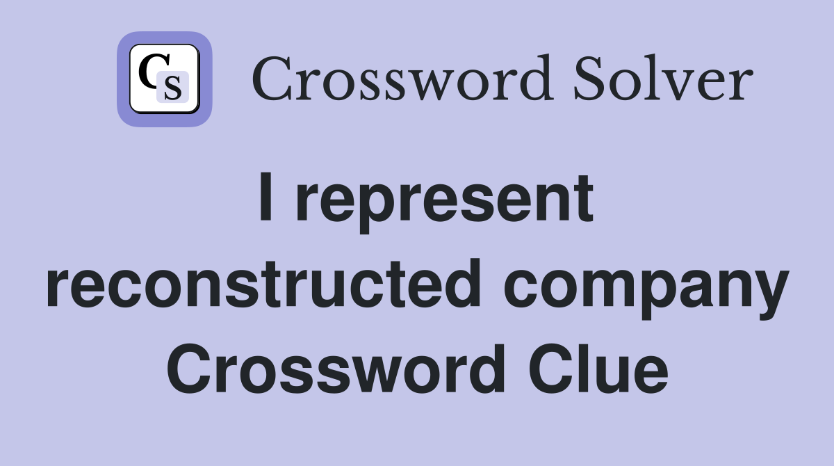 I represent reconstructed company Crossword Clue