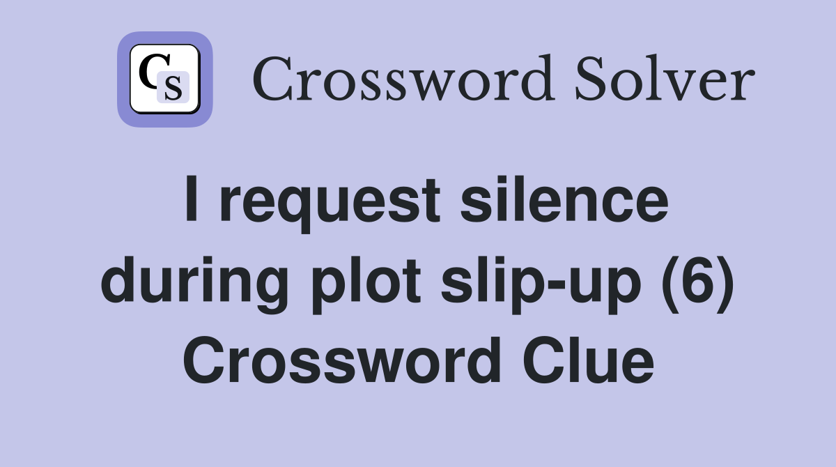 I request silence during plot slip-up (6) Crossword Clue