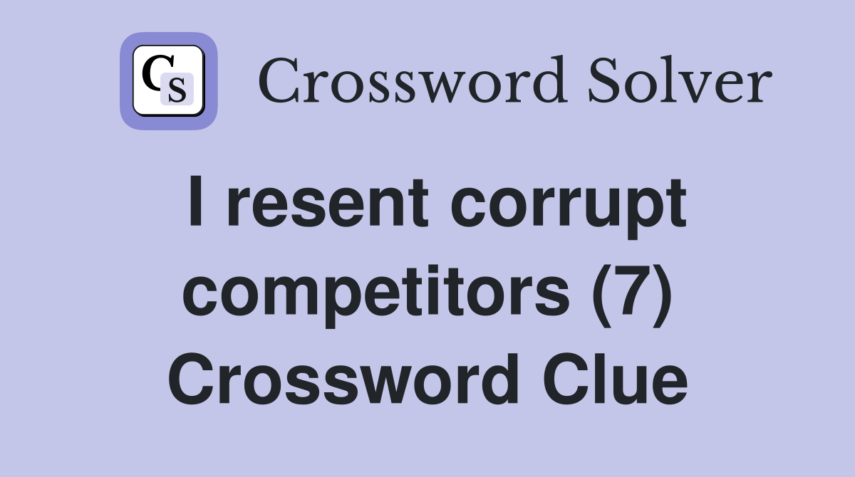 I resent corrupt competitors (7) Crossword Clue