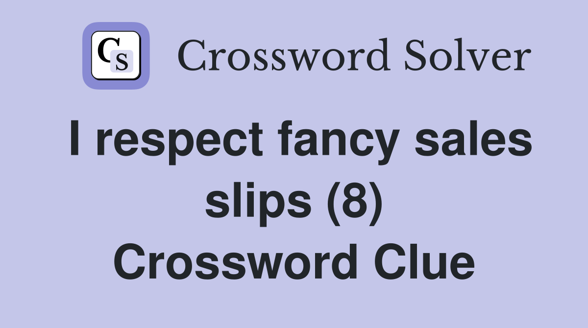 I respect fancy sales slips (8) Crossword Clue