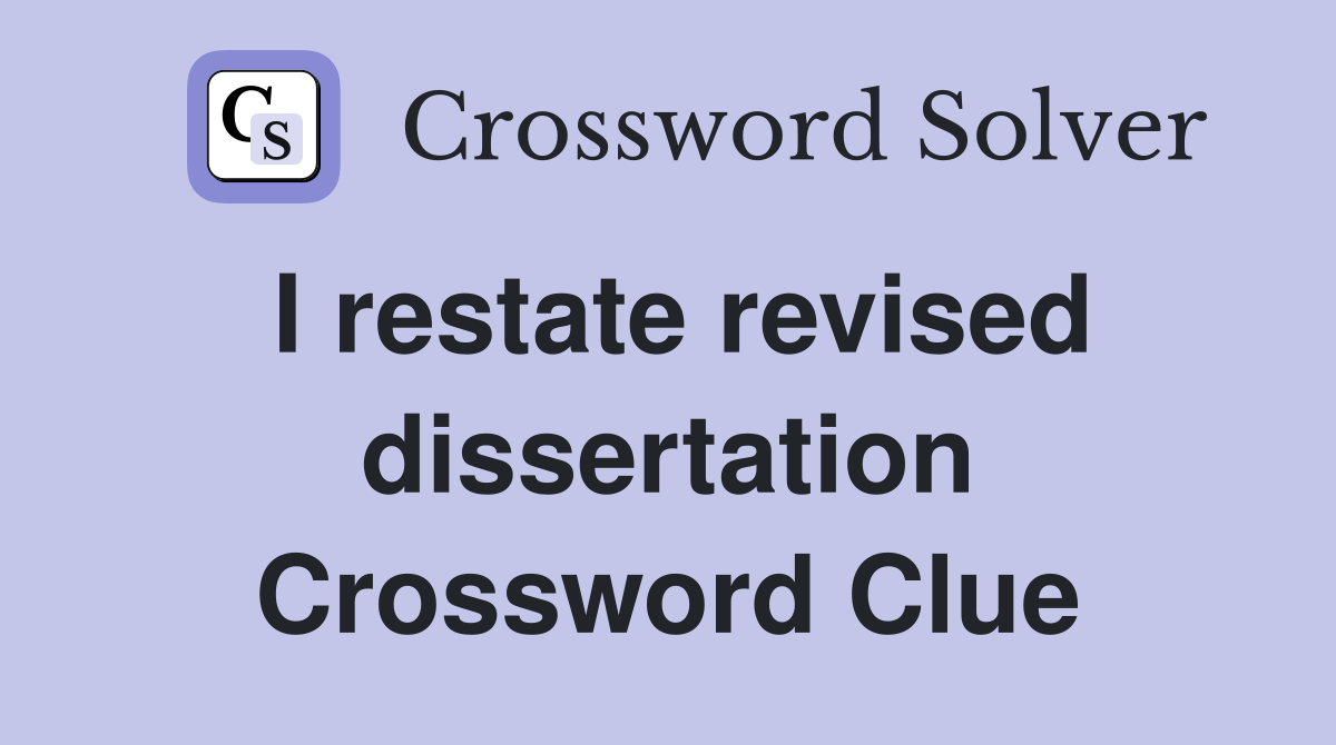 I restate revised dissertation Crossword Clue