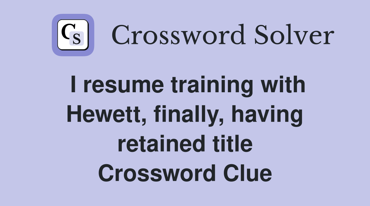 I resume training with Hewett, finally, having retained title Crossword Clue