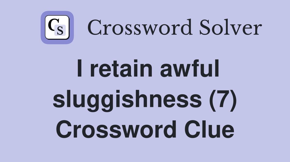 I retain awful sluggishness (7) Crossword Clue
