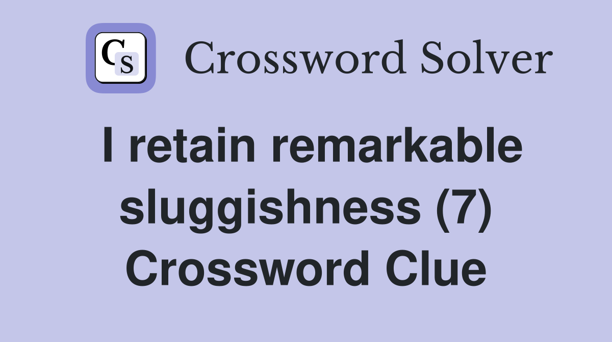 I retain remarkable sluggishness (7) Crossword Clue