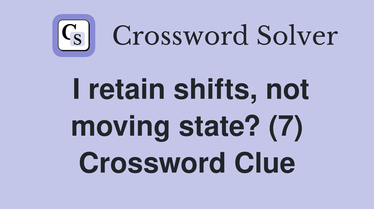 I retain shifts, not moving state? (7) Crossword Clue