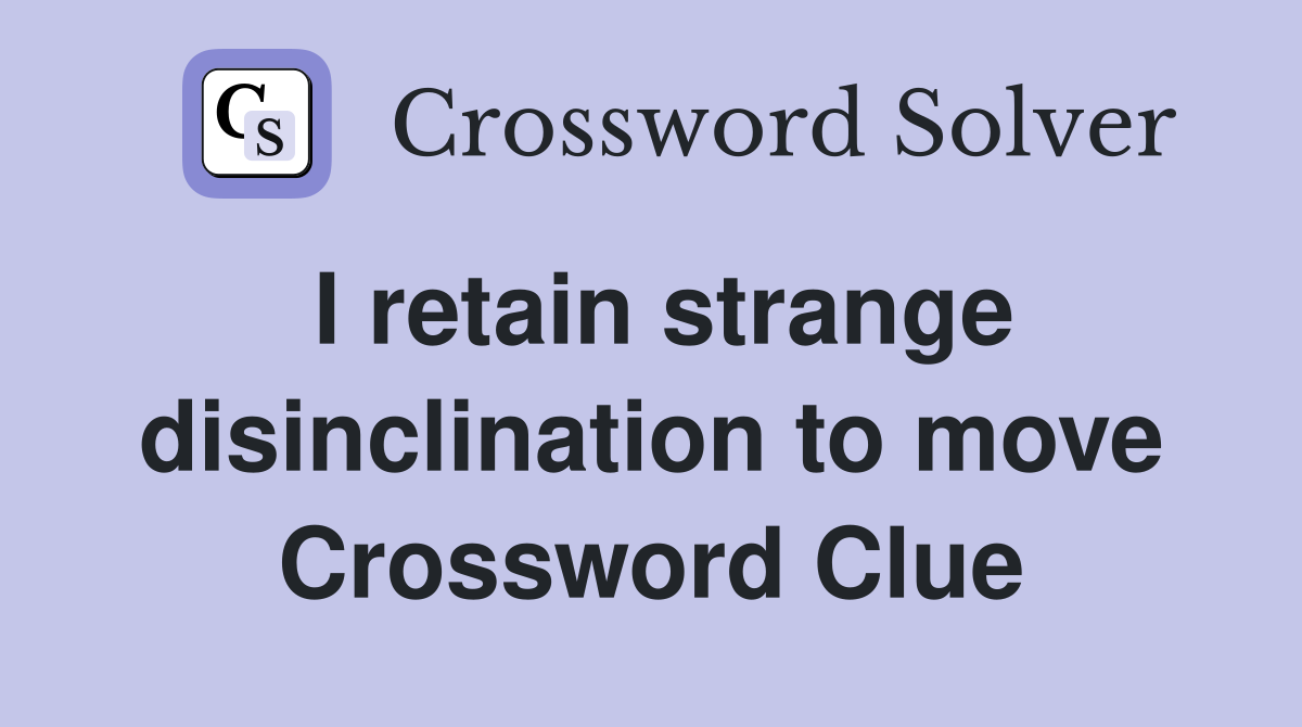 I retain strange disinclination to move Crossword Clue