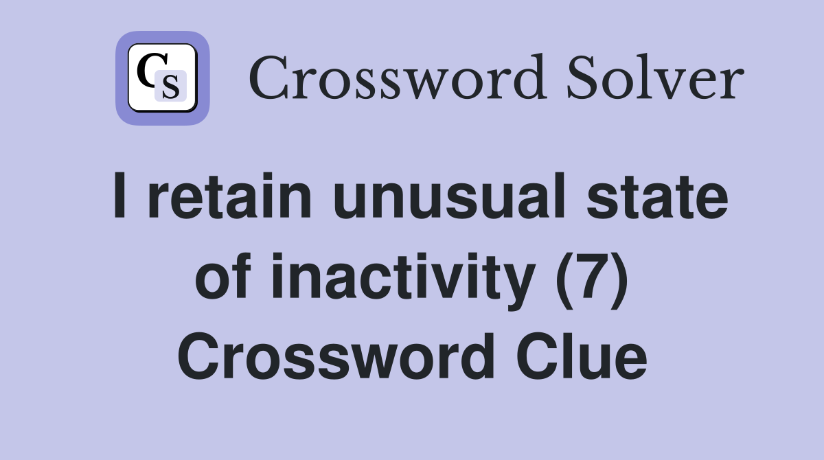 I retain unusual state of inactivity (7) Crossword Clue
