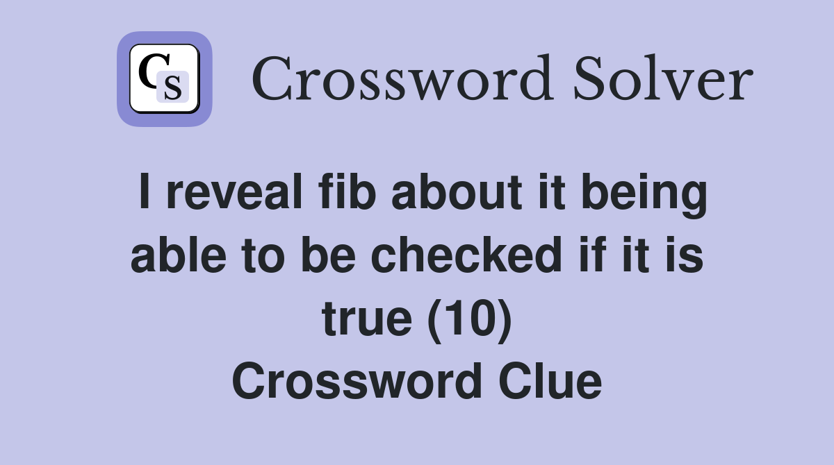 I reveal fib about it being able to be checked if it is true (10) Crossword Clue