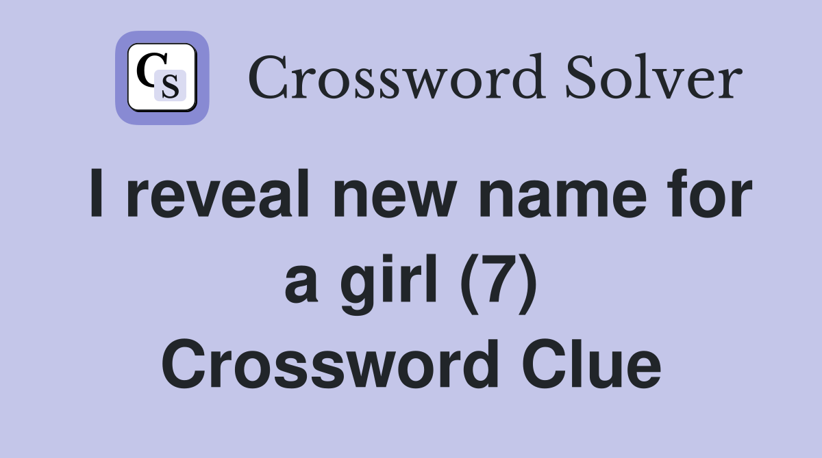 I reveal new name for a girl (7) Crossword Clue