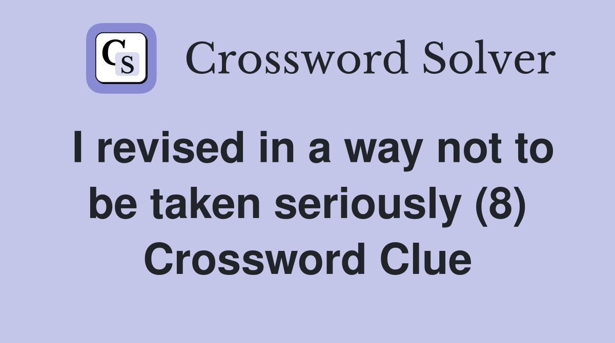 I revised in a way not to be taken seriously (8) Crossword Clue
