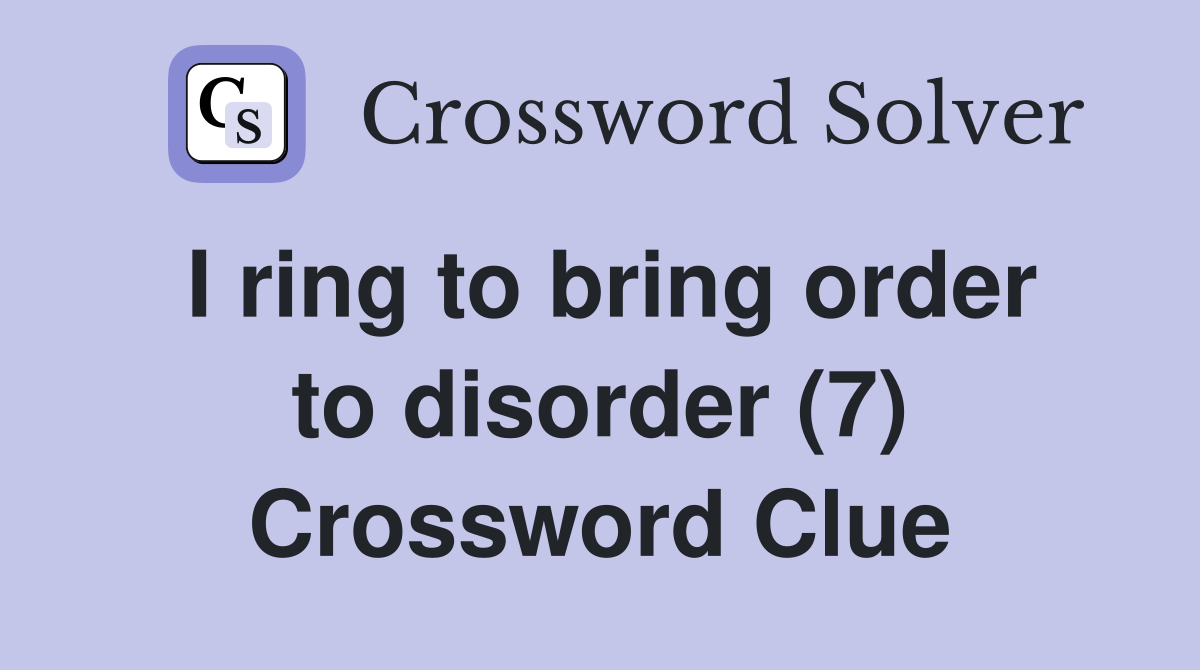 I ring to bring order to disorder (7) Crossword Clue