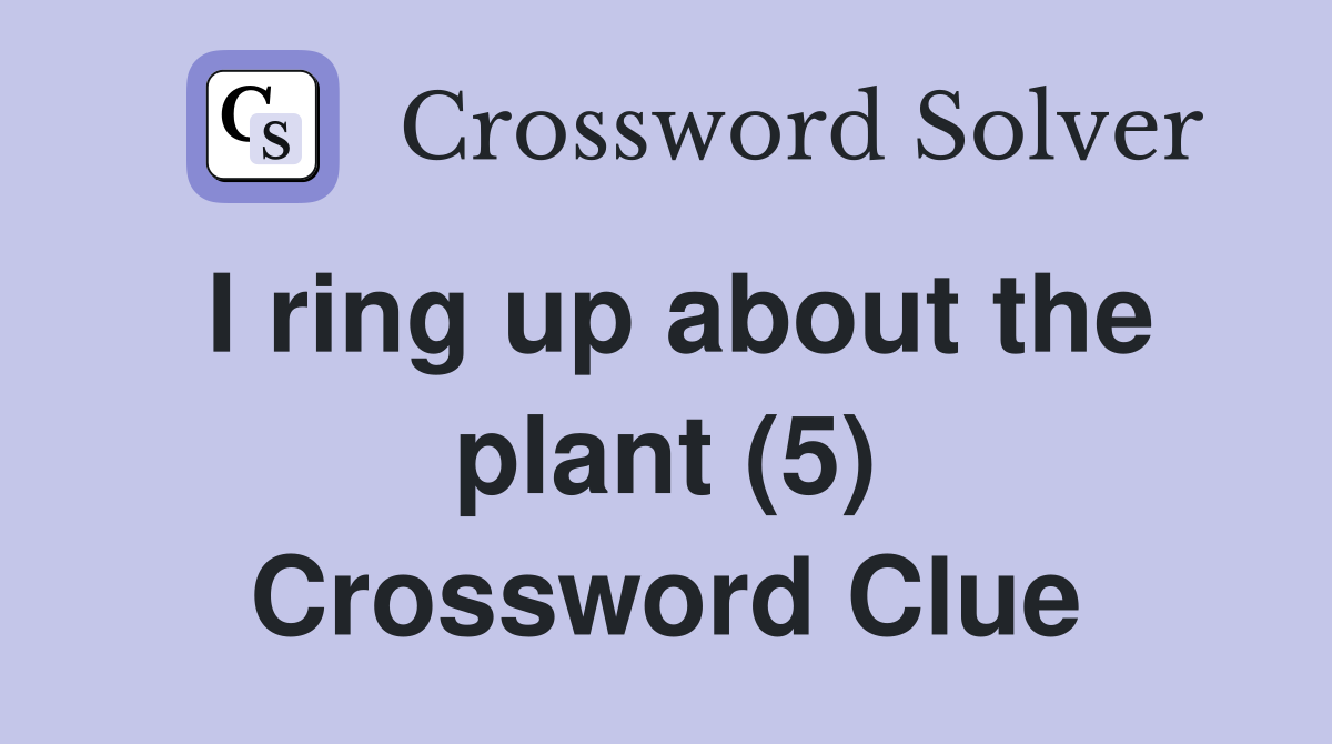 I ring up about the plant (5) Crossword Clue