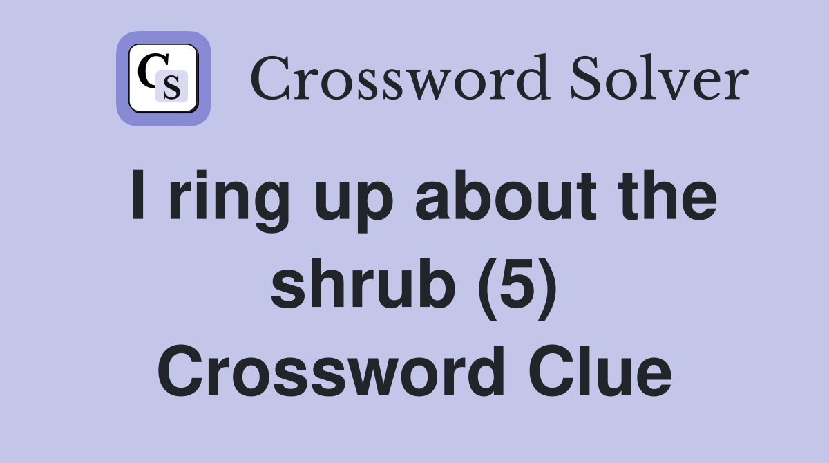I ring up about the shrub (5) Crossword Clue