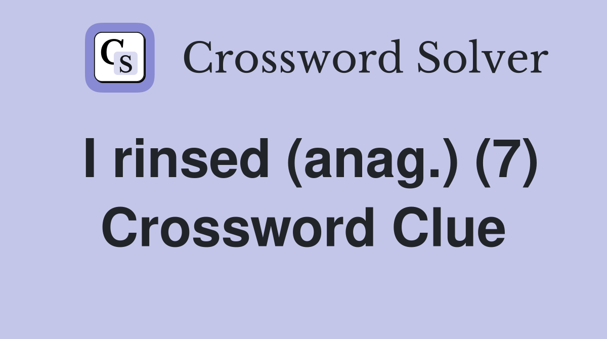 I rinsed (anag.) (7) Crossword Clue