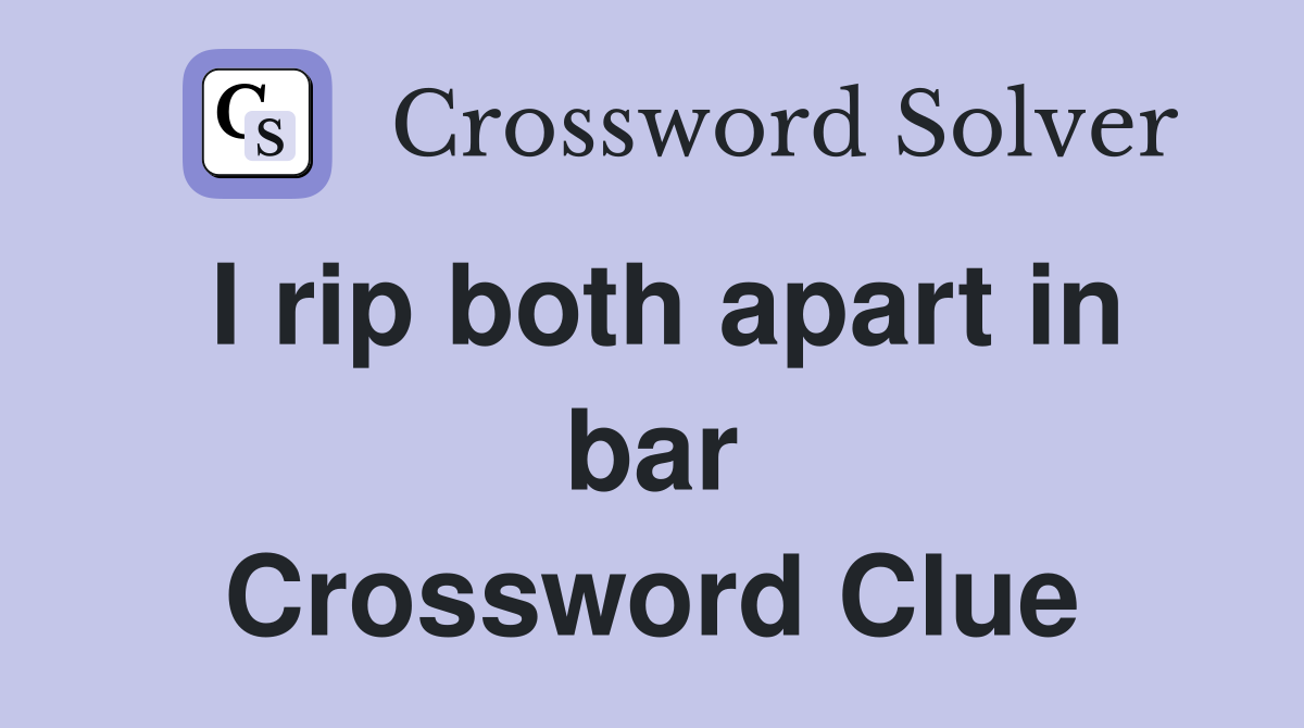 I rip both apart in bar Crossword Clue