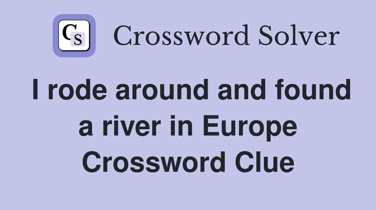 I rode around and found a river in Europe Crossword Clue