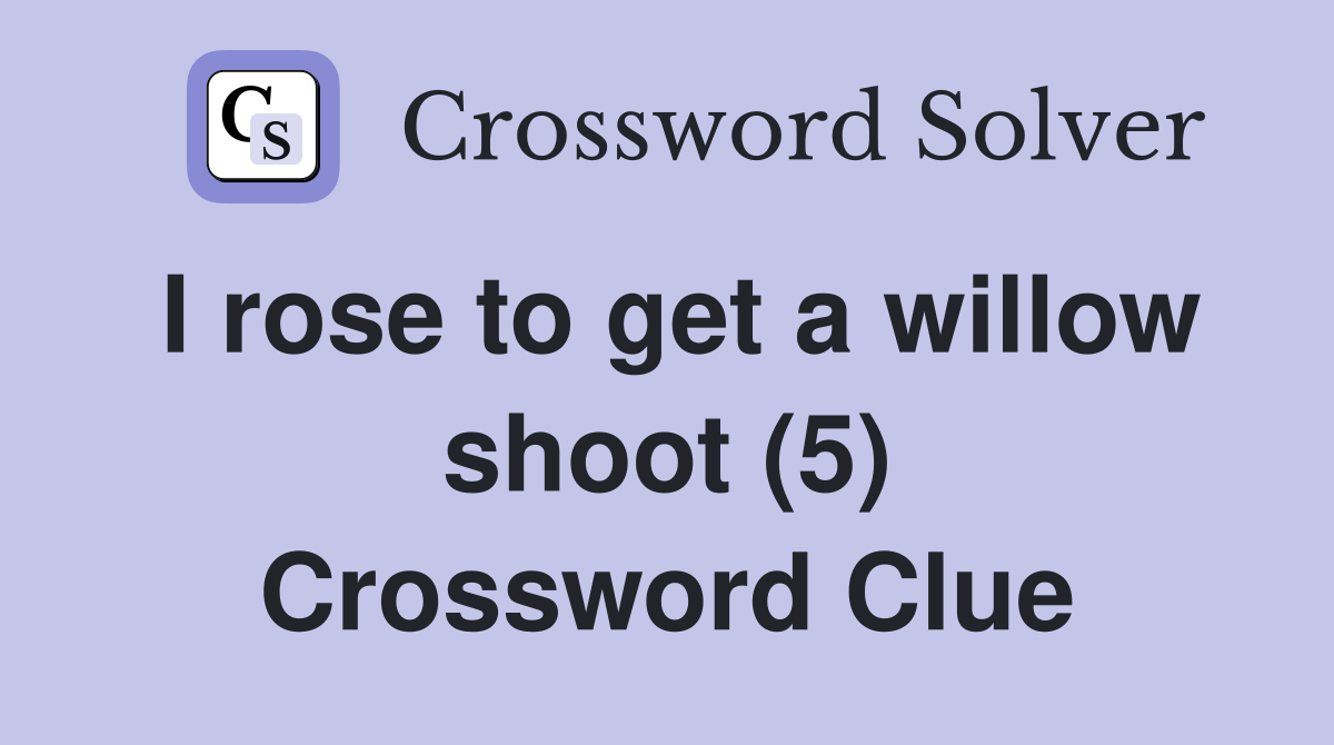 I rose to get a willow shoot (5) Crossword Clue