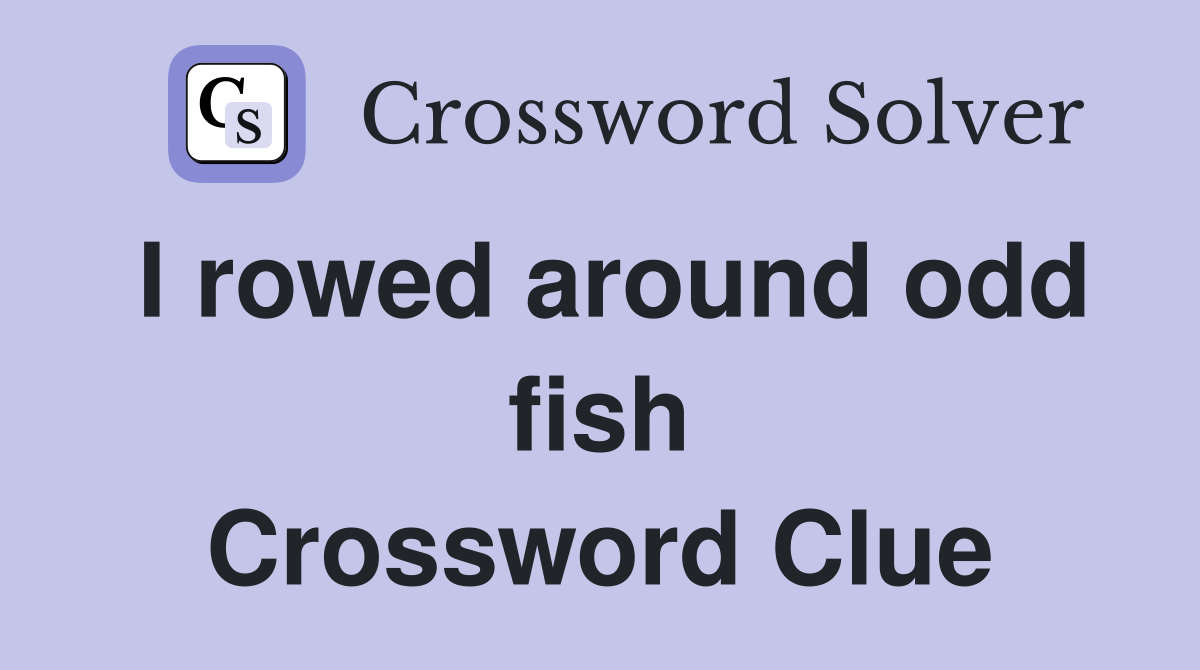 I rowed around odd fish Crossword Clue