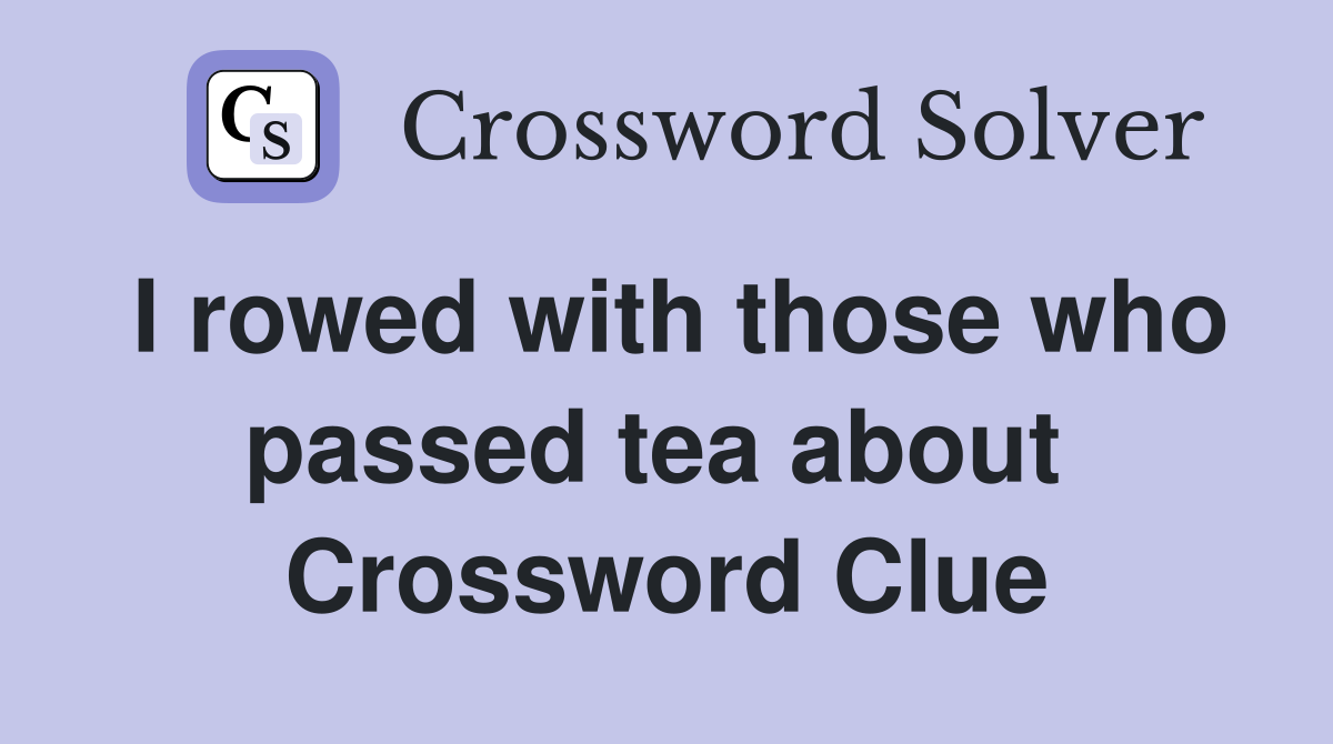 I rowed with those who passed tea about  Crossword Clue