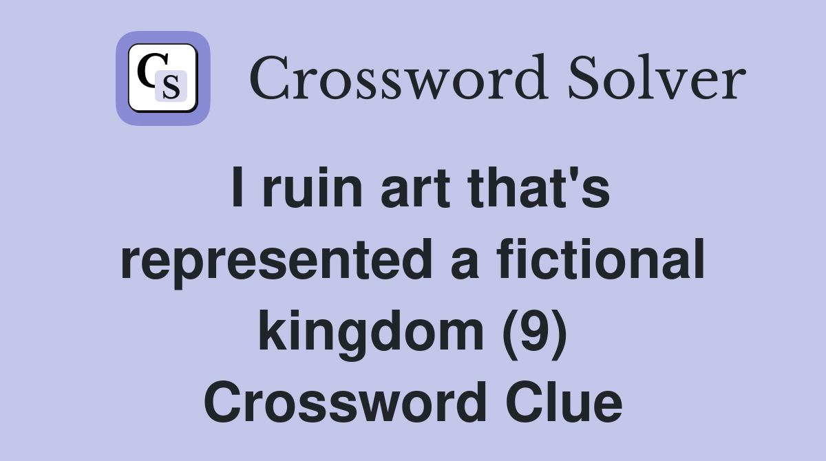I ruin art that's represented a fictional kingdom (9) Crossword Clue