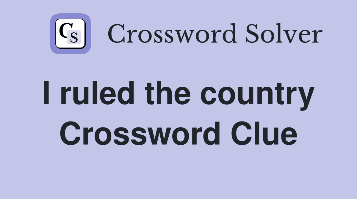 I ruled the country  Crossword Clue