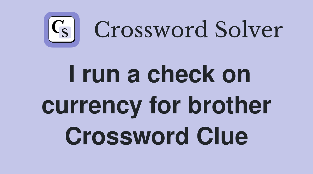 I run a check on currency for brother Crossword Clue