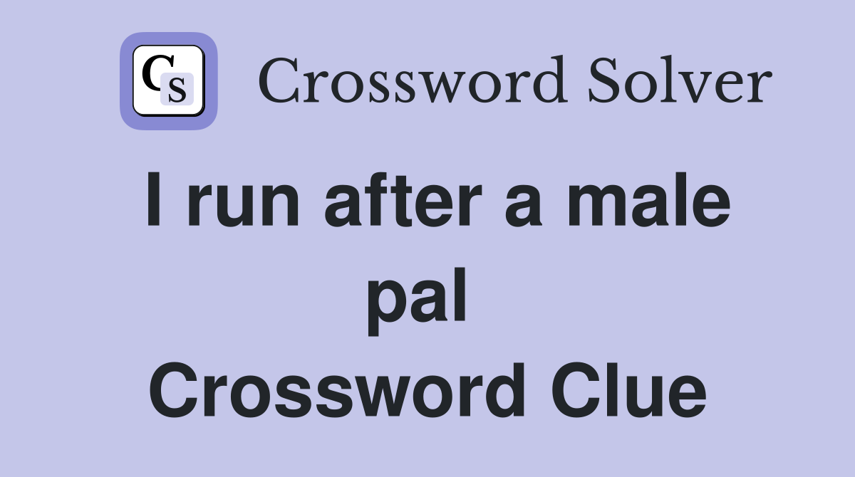 I run after a male pal  Crossword Clue