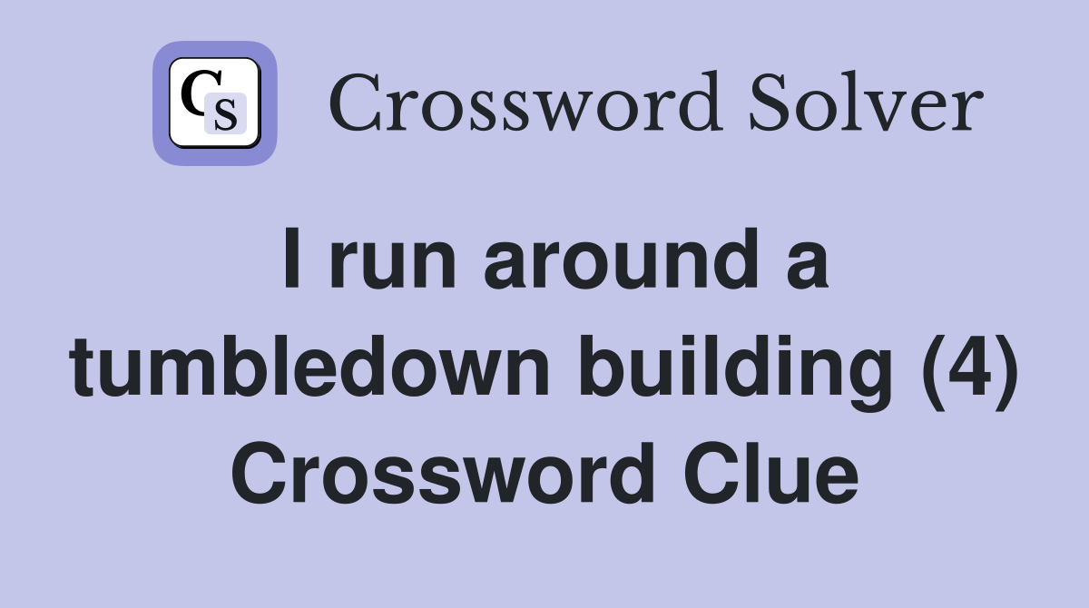 I run around a tumbledown building (4) Crossword Clue