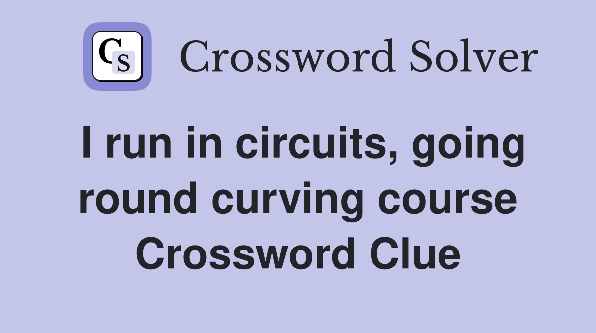 I run in circuits, going round curving course Crossword Clue