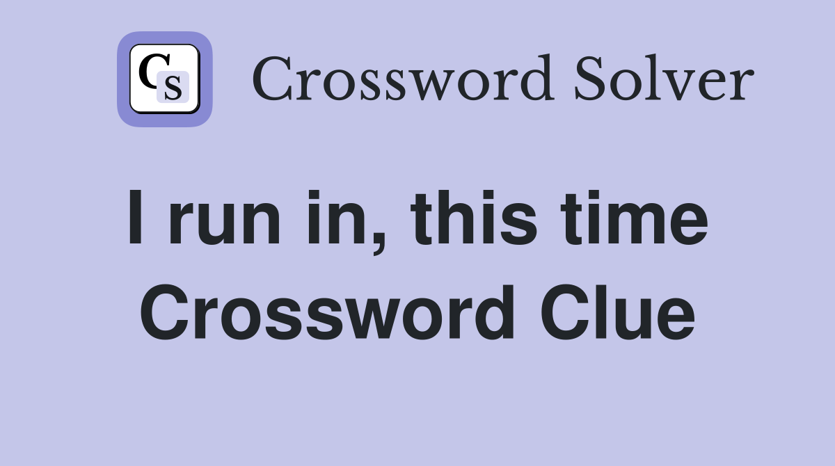 I run in, this time  Crossword Clue
