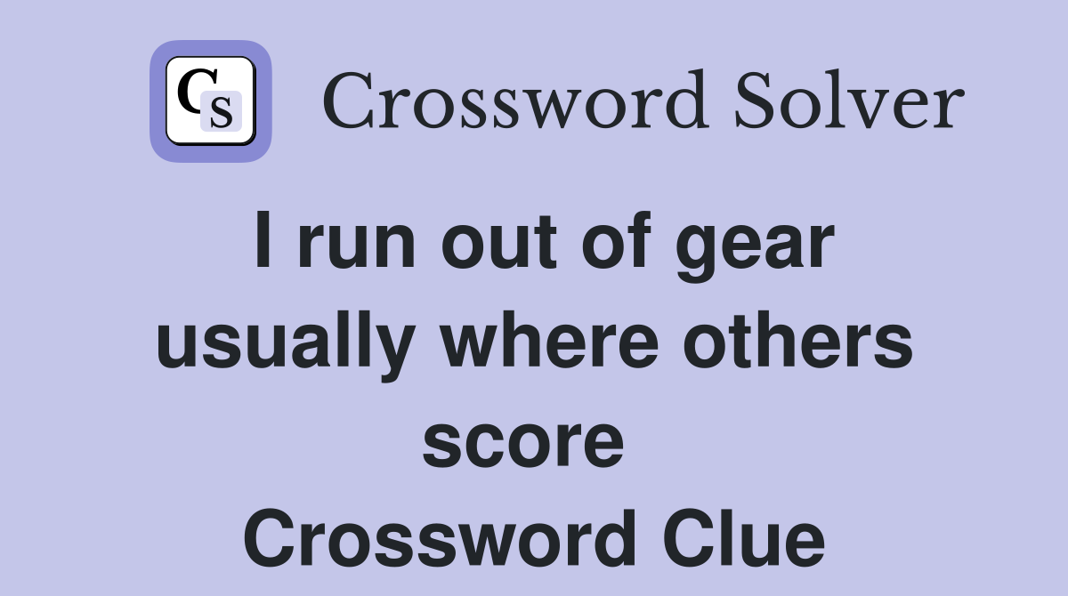I run out of gear usually where others score  Crossword Clue